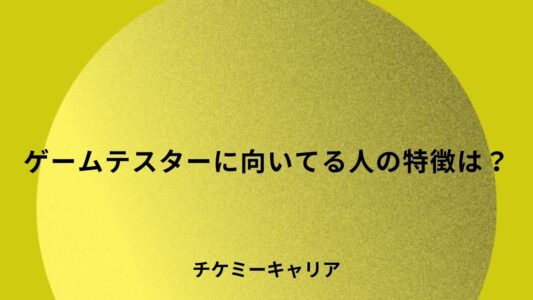 ゲームテスターに向いてる人の特徴は？