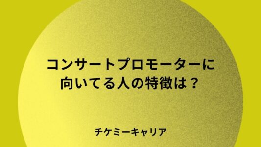 コンサートプロモーターに向いてる人の特徴は？
