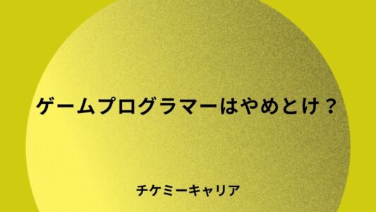 ゲームプログラマーはやめとけ？